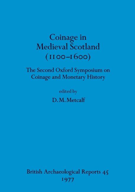 Coinage in Medieval Scotland (1100-1600): The Second Oxford Symposium on Coinage and Monetary Histor