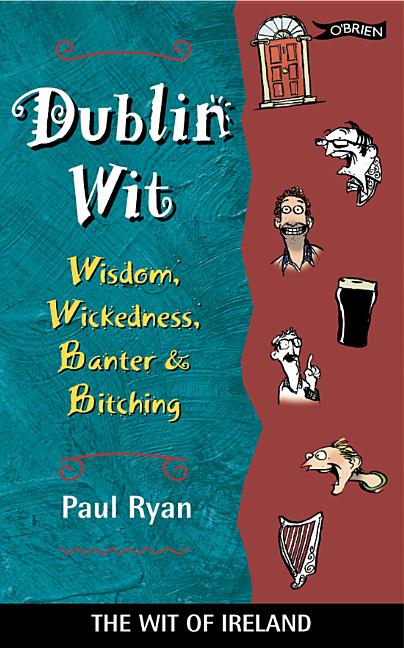 Dublin Wit: Wisdom Wickedness Banter and Bitching