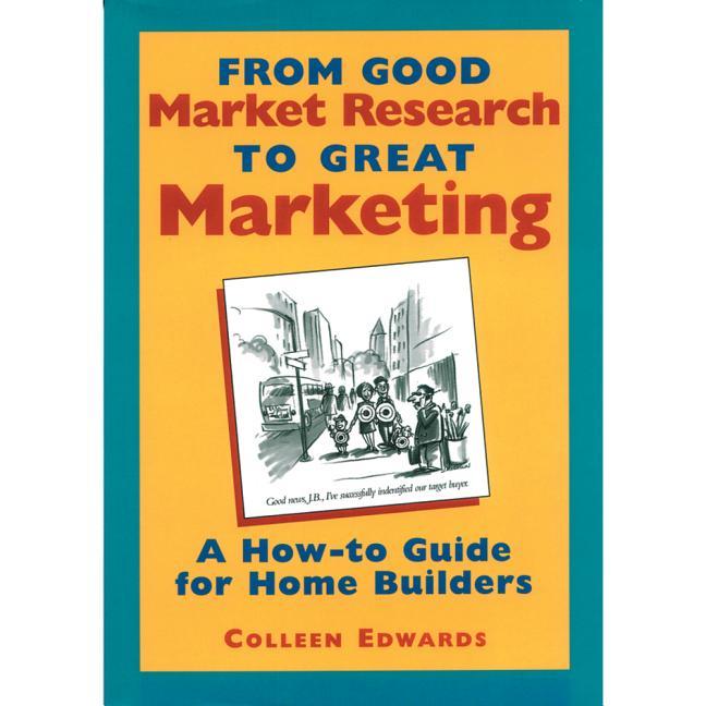 From Good Market Research to Great Marketing: A How-To Guide for Home Builders