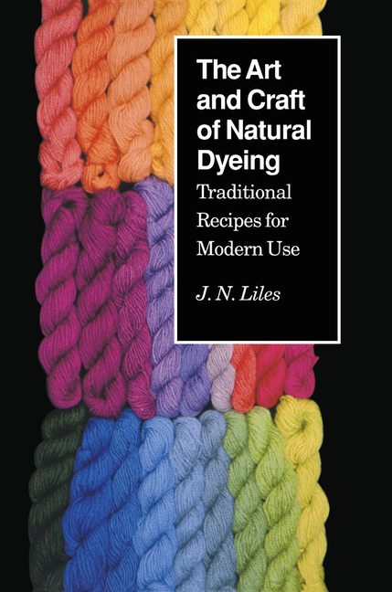 Art and Craft of Natural Dyeing: Traditional Recipes for Modern Use