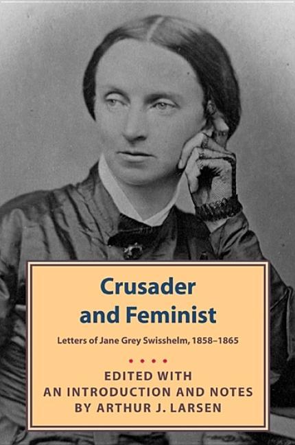 Crusader and Feminist: Letters of Jane Grey Swisshelm, 1858-1865
