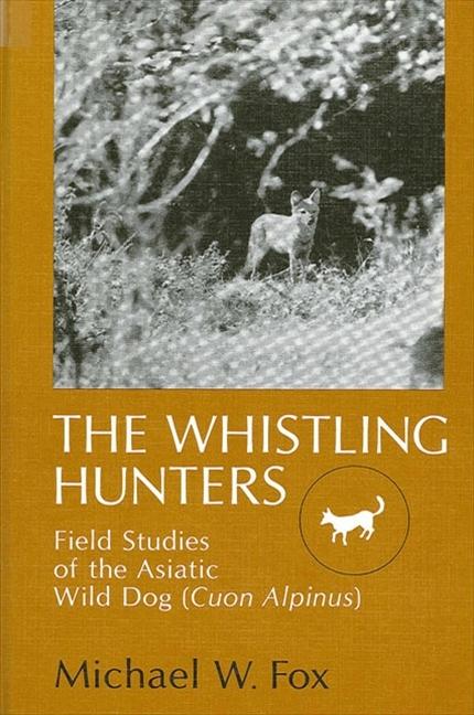 Whistling Hunters: Field Studies of the Asiatic Wild Dog (Cuon Alpinus)
