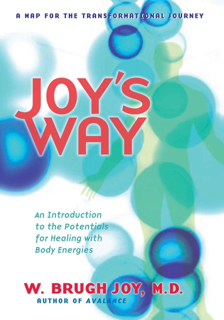 Joy's Way: A Map for the Transformational Journey: An Introduction to the Potentials for Healing wit