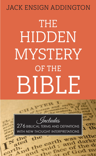 Hidden Mystery of the Bible: Includes 276 Biblical Terms and Definitions with New Thought Interpreta