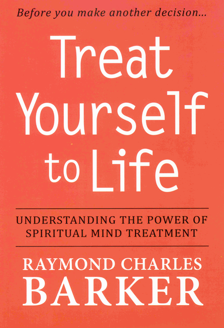 Treat Yourself to Life: Understanding the Power of Spiritual Mind Treatment (Revised)