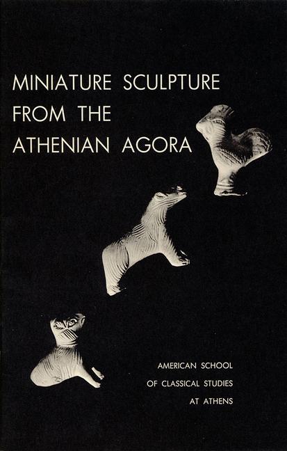 Miniature Sculpture from the Athenian Agora (Volume III)