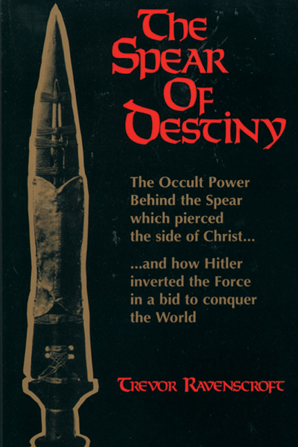 Spear of Destiny: The Occult Power Behind the Spear Which Pierced the Side of Christ