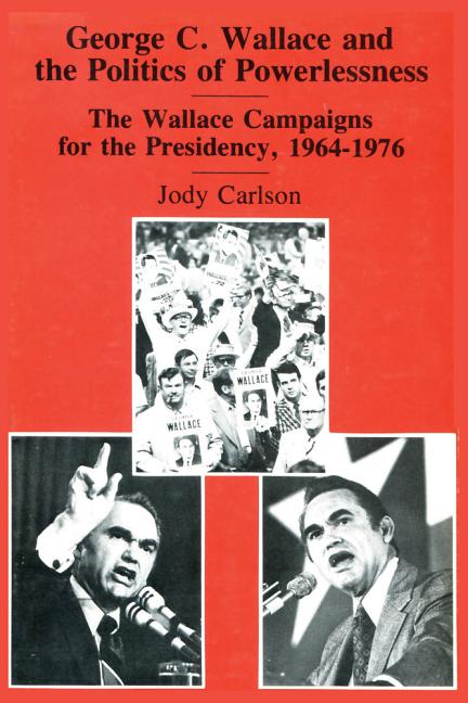 George C. Wallace and the Politics of Powerlessness: The Wallace Campaigns for the Presidency, 1964-