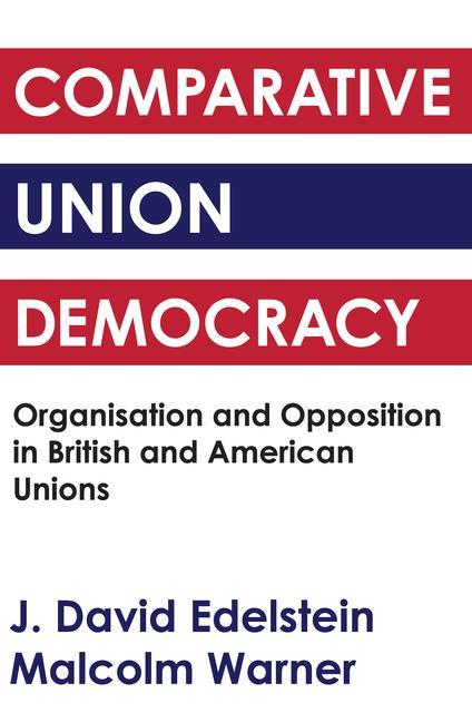 Comparative Union Democracy: Organization and Opposition in British and American Unions (Revised)