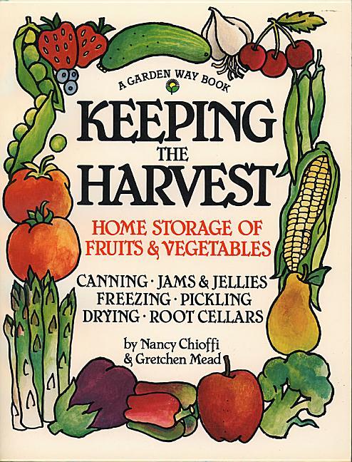 Keeping the Harvest: Discover the Homegrown Goodness of Putting Up Your Own Fruits, Vegetables & Her