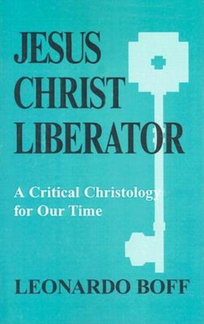 Jesus Christ Liberator: A Critical Christology for Our Time