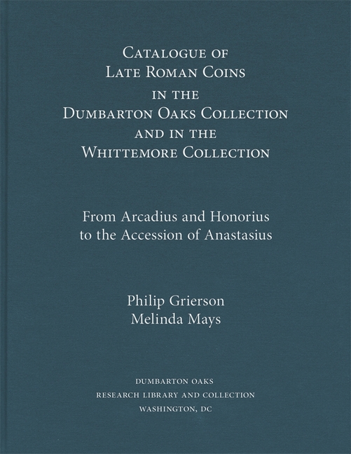 Catalogue of Late Roman Coins in the Dumbarton Oaks Collection and in the Whittemore Collection