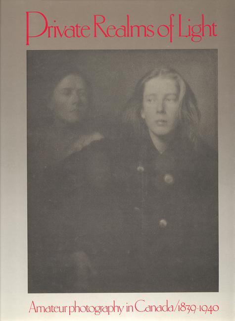 Private Realms of Light: Amateur Photography in Canada 1839-1940