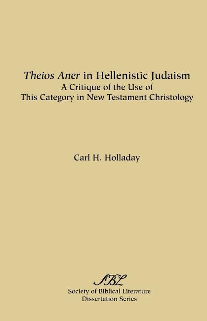 Theios Aner in Hellenistic Judaism: A Critique of the Use of This Category in New Testament Christol