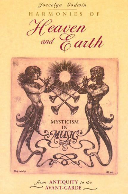 Harmonies of Heaven and Earth: Mysticism in Music from Antiquity to the Avant-Garde (Original)