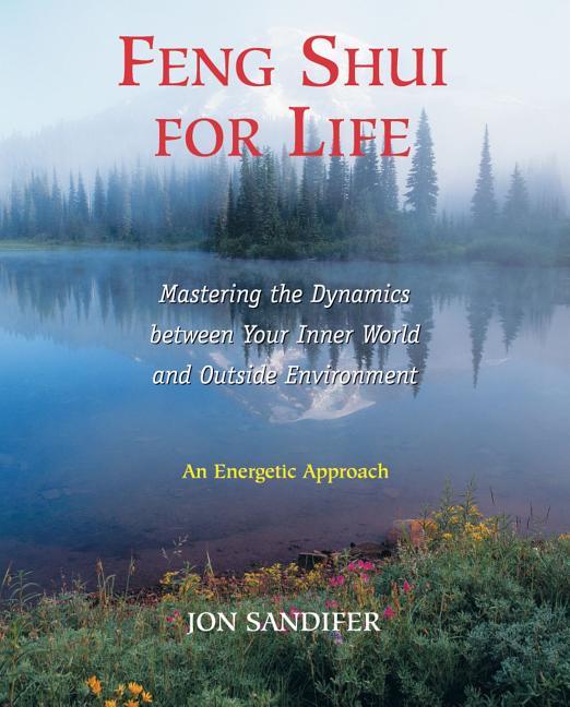 Feng Shui for Life: Mastering the Dynamics Between Your Inner World and Outside Environment (Us)