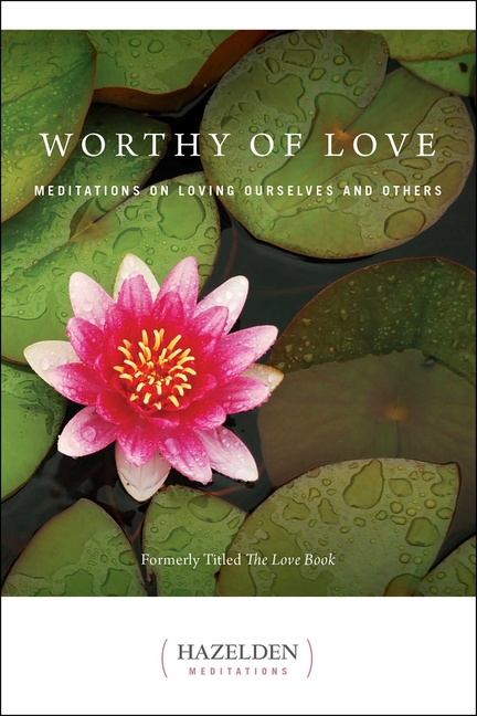 Worthy of Love: Meditations on Loving Ourselves and Others (Revised)