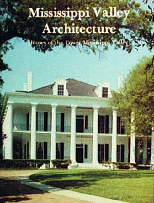 Mississippi Valley Architecture: Houses of the Lower Mississippi Valley
