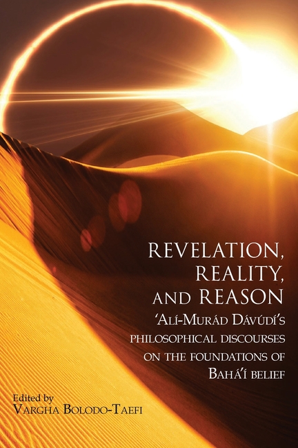 Revelation, Reality, and Reason: 'Alí-Murád Dávúdí's Philosophical Discourses on the Foundations of 