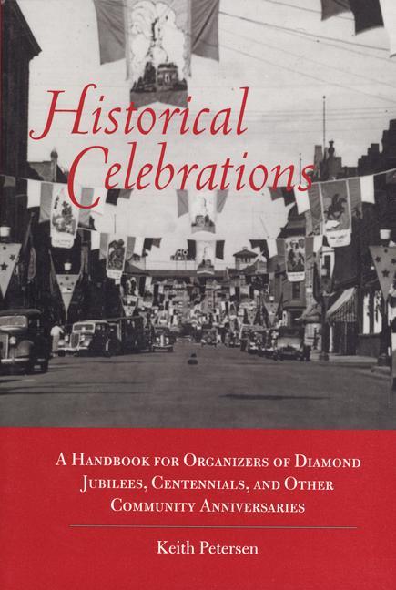 Historical Celebrations: A Handbook for Organizers of Diamond Jubilees, Centennials and Other Commun