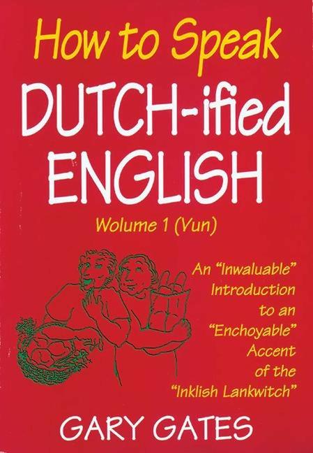 How to Speak Dutch-Ified English (Vol. 1): An Inwaluable Introduction to an Enchoyable Accent of the
