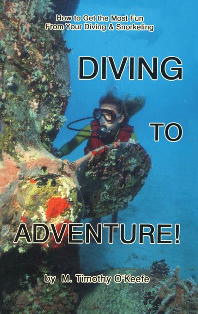 Diving to Adventure!: How to Get the Most Fun from Your Diving & Snorkeling