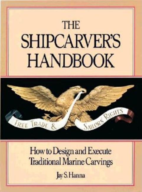 Shipcarver's Handbook: How to Design and Execute Traditional Marine Carvings