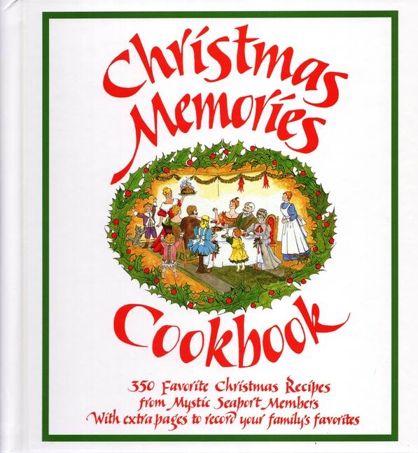 Christmas Memories Cookbook: 365 Favorite Christmas Recipes from Mystic Seaport Members with Extra P