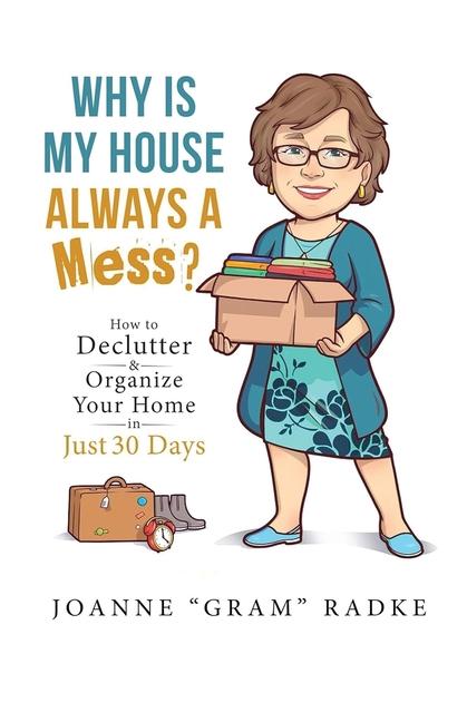 Why Is My House Always A Mess?: How to Declutter & Organize Your Home in Just 30 Days