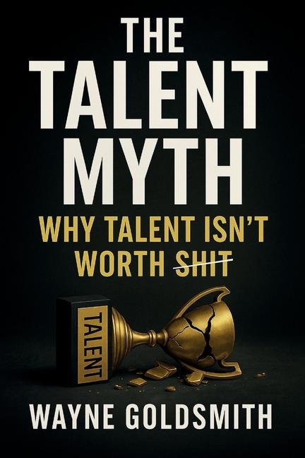 Talent Myth - Why Talent Isn't Worth Shit