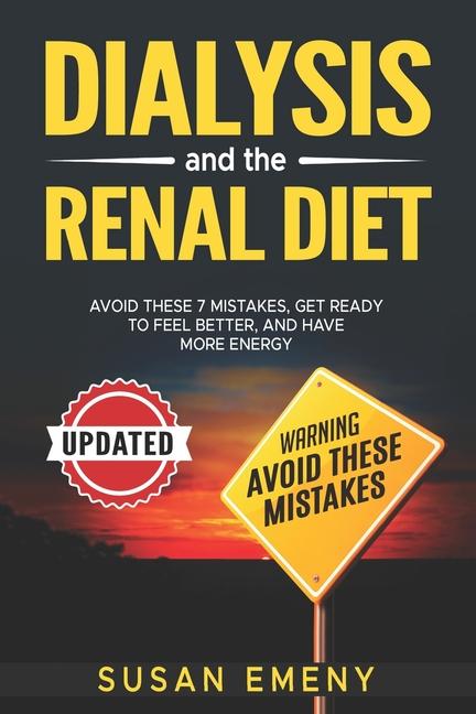 Dialysis And The Renal Diet: Avoid These 7 Mistakes, Get Ready To Feel Better and Have More Energy