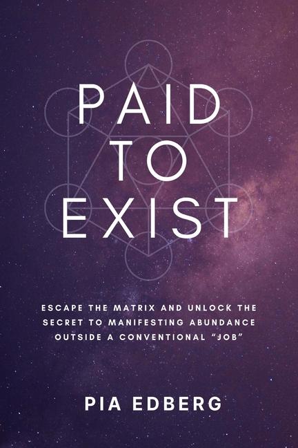 Paid to Exist: Escape the Matrix and Unlock the Secret to Manifesting Abundance Outside a Convention