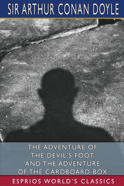 Adventure of the Devil's Foot, and The Adventure of the Cardboard Box (Esprios Classics)