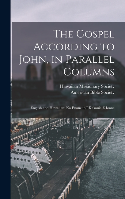 Gospel According to John, in Parallel Columns: English and Hawaiian: Ka Euanelio I Kakauia E Ioane