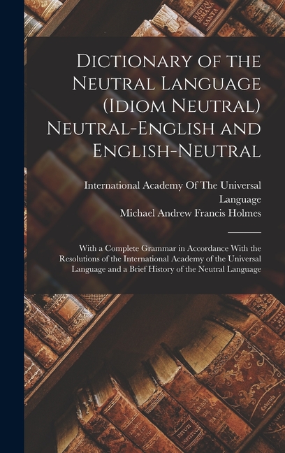 Dictionary of the Neutral Language (Idiom Neutral) Neutral-English and English-Neutral: With a Compl