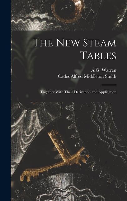 New Steam Tables: Together With Their Derivation and Application