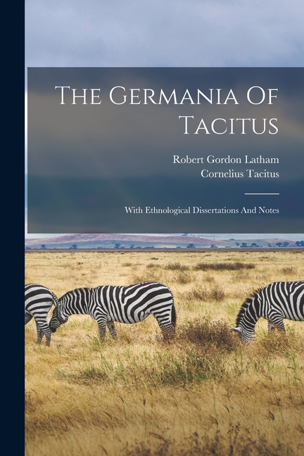 Germania Of Tacitus: With Ethnological Dissertations And Notes