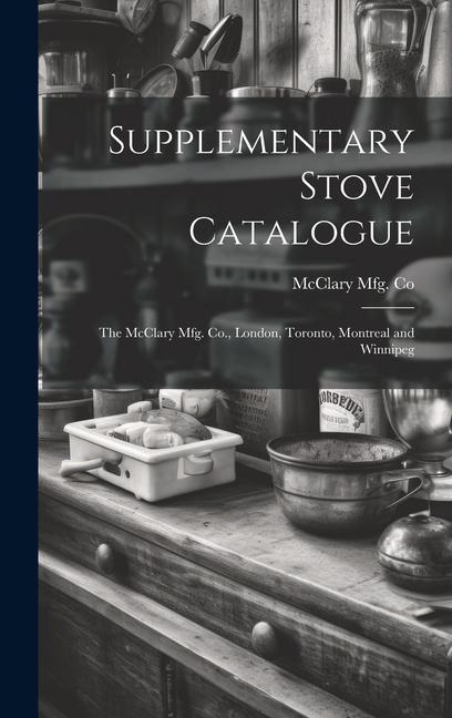 Supplementary Stove Catalogue [microform]: The McClary Mfg. Co., London, Toronto, Montreal and Winni