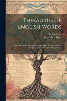 Thesaurus of English Words: So Classified and Arranged As to Facilitate the Expression of Ideas and 