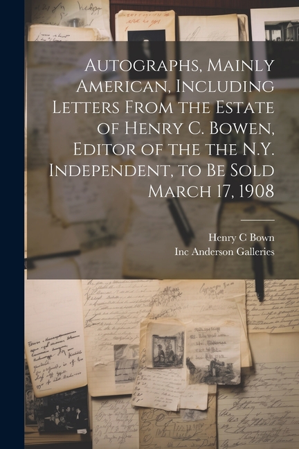Autographs, Mainly American, Including Letters From the Estate of Henry C. Bowen, Editor of the the 