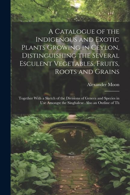 Catalogue of the Indigenous and Exotic Plants Growing in Ceylon, Distinguishing the Several Esculent