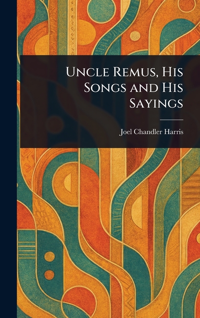 Uncle Remus, His Songs and His Sayings