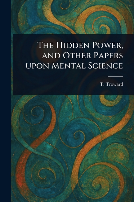 Hidden Power, and Other Papers Upon Mental Science