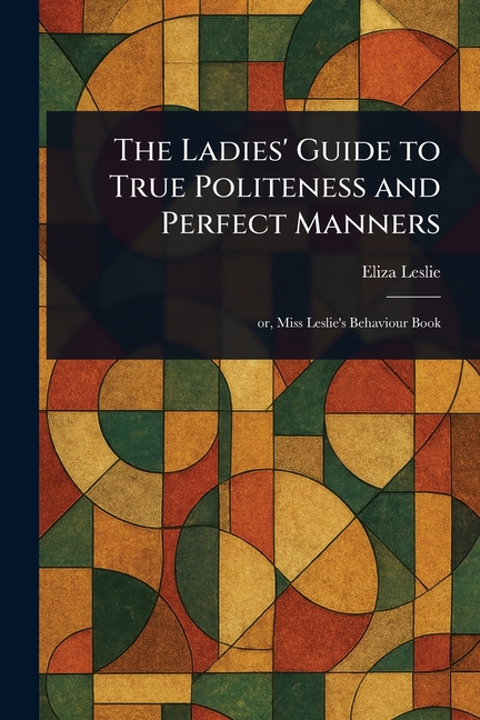 Ladies' Guide to True Politeness and Perfect Manners