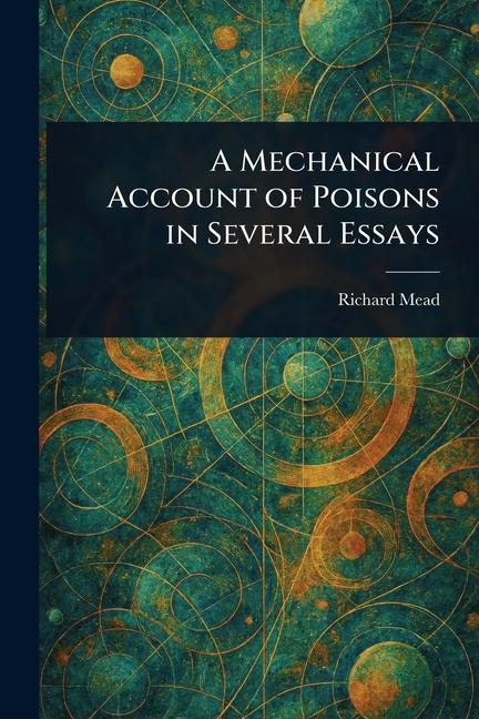 Mechanical Account of Poisons in Several Essays