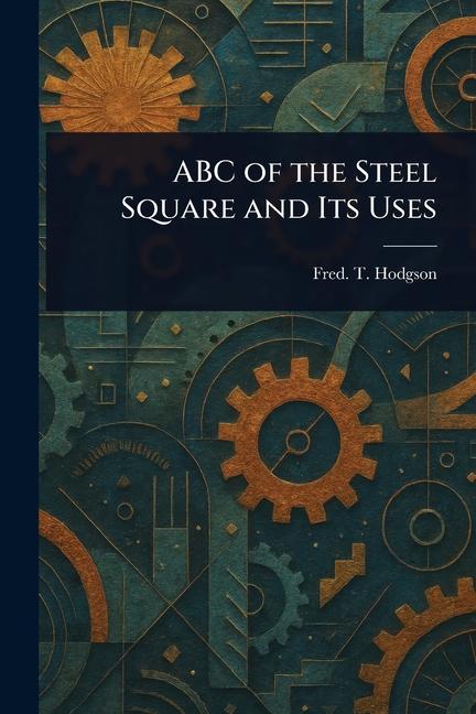 ABC of the Steel Square and Its Uses