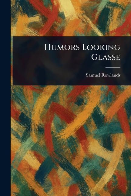 Humors Looking Glasse
