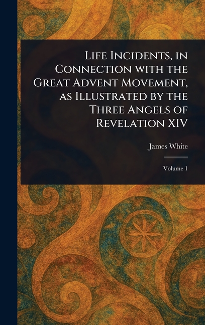Life Incidents, in Connection With the Great Advent Movement, as Illustrated by the Three Angels of 