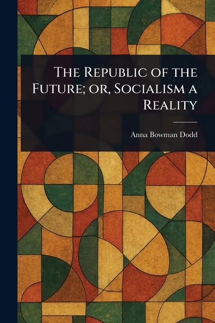 Republic of the Future; or, Socialism a Reality