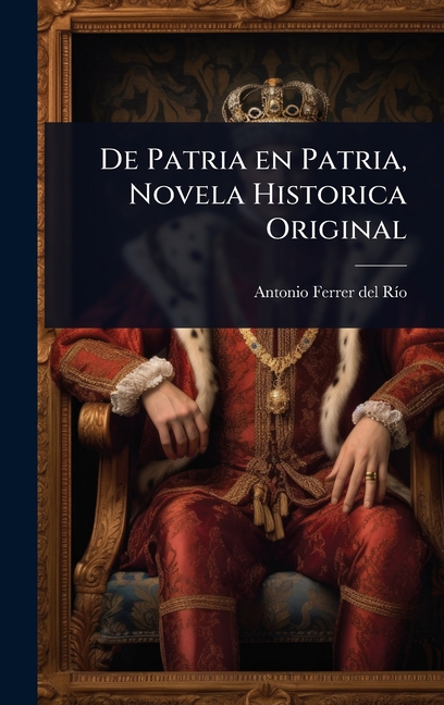 De Patria en Patria, Novela Historica Original